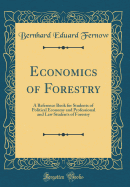 Economics of Forestry: A Reference Book for Students of Political Economy and Professional and Law Students of Forestry (Classic Reprint)