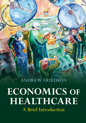 Economics of Healthcare: A Brief Introduction - Friedson, Andrew