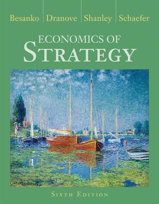 Economics of Strategy - Besanko, David, and Dranove, David, and Schaefer, Scott