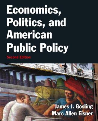 Economics, Politics, and American Public Policy - Gosling, James, and Eisner, Marc Allen, Professor