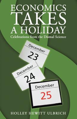 Economics Takes a Holiday: Celebrations from the Dismal Science - Ulbrich, Holley Hewitt