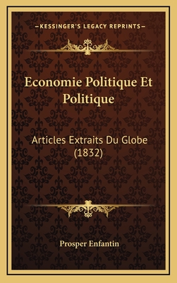 Economie Politique Et Politique: Articles Extraits Du Globe (1832) - Enfantin, Prosper