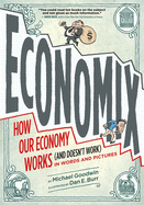 Economix: How and Why Our Economy Works (and Doesn't Work) in Words and Pictures: How and Why Our Economy Works (and Doesn't Work) in Words and Pictures