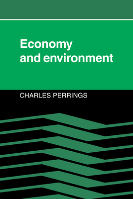 Economy and Environment: A Theoretical Essay on the Interdependence of Economic and Environmental Systems - Perrings, Charles, Professor