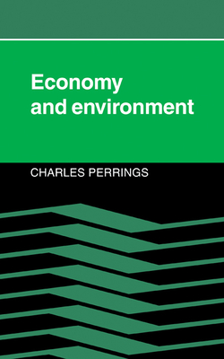 Economy and Environment: A Theoretical Essay on the Interdependence of Economic and Environmental Systems - Perrings, Charles, Professor