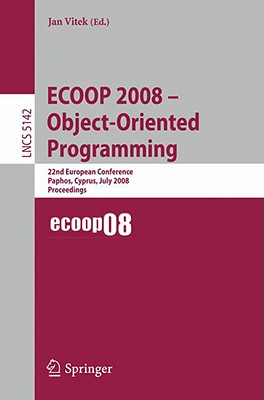 ECOOP 2008 - Object-Oriented Programming: 22nd European Conference Paphos, Cyprus, July 7-11, 2008, Proceedings - Vitek, Jan (Editor)