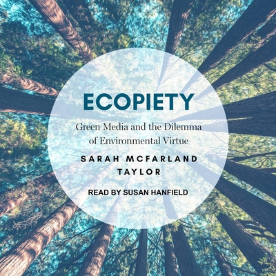 Ecopiety Lib/E: Green Media and the Dilemma of Environmental Virtue - Hanfield, Susan (Read by), and Taylor, Sarah McFarland