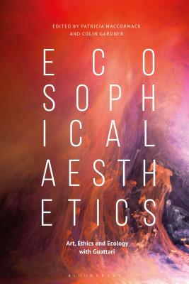 Ecosophical AestheticsArt, Ethics and Ecology with Guattari - MacCormack, Patricia (Editor), and Gardner, Colin (Editor)