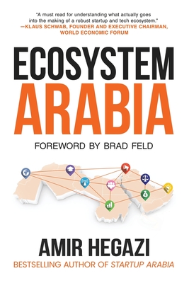 Ecosystem Arabia: The Making of a New Economy - Feld, Brad (Foreword by), and Hegazi, Amir