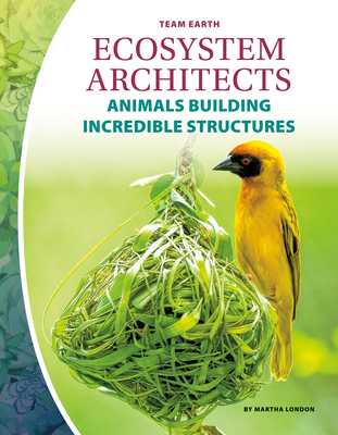 Ecosystem Architects: Animals Building Incredible Structures - London, Martha
