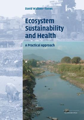 Ecosystem Sustainability and Health: A Practical Approach - Waltner-Toews, David, Professor