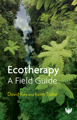 Ecotherapy: A Field Guide - Key, David, and Tudor, Keith, Professor