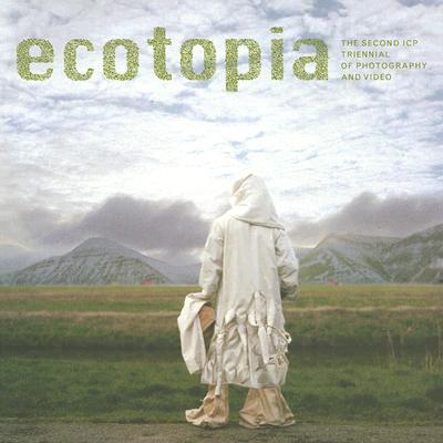 Ecotopia: The Second Icp Triennial of Photography and Video - Earle, Edward (Editor), and Phillips, Christopher (Editor), and Squiers, Carol (Editor)