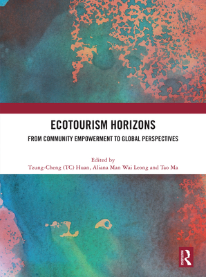 Ecotourism Horizons: From Community Empowerment to Global Perspectives - Huan, Tzung-Cheng (TC) (Editor), and Wai Leong, Aliana Man (Editor), and Ma, Tao (Editor)