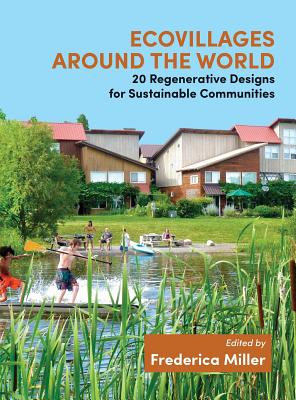 Ecovillages around the World: 20 Regenerative Designs for Sustainable Communities - Miller, Frederica (Editor)