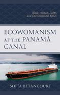 Ecowomanism at the Panam Canal: Black Women, Labor, and Environmental Ethics