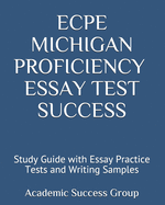 ECPE Michigan Proficiency Essay Test Success: Study Guide with Essay Practice Tests and Writing Samples