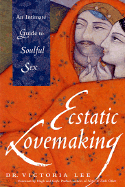 Ecstatic Lovemaking: An Intimate Guide to Soulful Sex