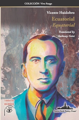 Ecuatorial: Equatorial (Bilingual edition) - Huidobro, Vicente, and Geist, Anthony (Translated by), and Zapata, Miguel ?ngel (Preface by)