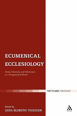 Ecumenical Ecclesiology: Unity, Diversity and Otherness in a Fragmented World - Thiessen, Gesa Elsbeth (Editor)