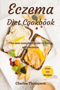 Eczema Diet Cookbook: The new complete guide to living with eczema. More than 100 recipes against the symptoms of dermatitis and psoriasis.