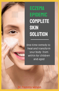 Eczema Epidemic Complete Skin Solution: One-Time Remedy to Heal and Transform Your Body from Within for Children and Aged