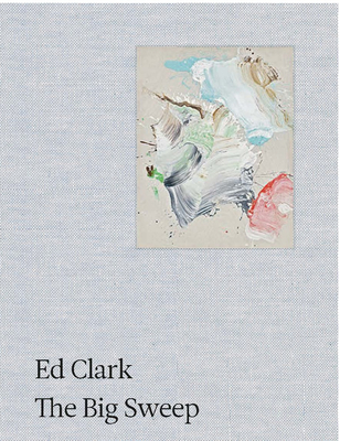 Ed Clark: The Big Sweep: Chronicles of a Life, 1926-2019 - Clark, Ed (Artist), and Brodsky, Jake (Editor), and Whitten, Jack