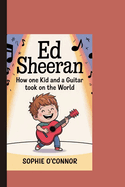 Ed Sheeran: How One Kid and a Guitar Took On the World.