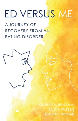 ED Versus Me: A Journey Of Recovery From An Eating Disorder - Beadman, Georgie M, and Wilkes, Sally R, and Brogan, Eleanor F