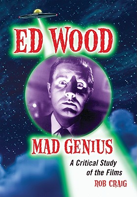 Ed Wood, Mad Genius: A Critical Study of the Films - Craig, Rob