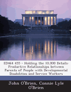 Ed464 455 - Holding the 10,000 Details: Productive Relationships Between Parents of People with Developmental Disabilities and Service Workers