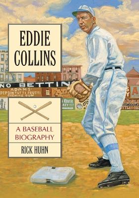 Eddie Collins: A Baseball Biography - Huhn, Rick