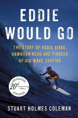 Eddie Would Go: The Story of Eddie Aikau, Hawaiian Hero and Pioneer of Big Wave Surfing - Coleman, Stuart Holmes