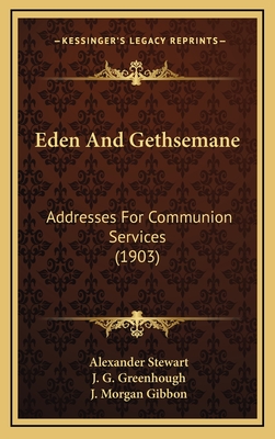 Eden and Gethsemane: Addresses for Communion Services (1903) - Stewart, Alexander, and Greenhough, J G, and Gibbon, J Morgan