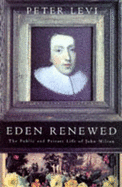 Eden Renewed: Public and Private Life of John Milton - Levi, Peter