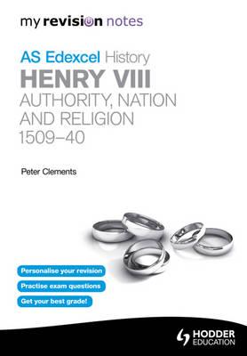 Edexcel AS History Henry VIII: Authority, Nation and Religion 1509-40 - Clements, Peter