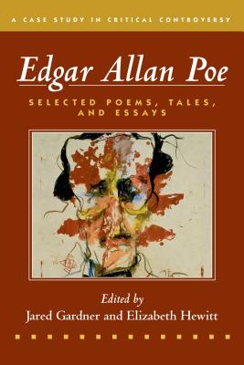 Edgar Allan Poe: Selected Poetry, Tales, and Essays, Authoritative Texts with Essays on Three Critical Controversies - Poe, Edgar Allan, and Gardner, Jared, and Hewitt, Elizabeth