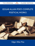 Edgar Allan Poe's Complete Poetical Works - The Original Classic Edition - Edgar Allan Poe