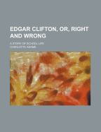 Edgar Clifton, Or, Right and Wrong: A Story of School Life