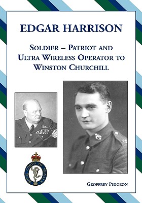 Edgar Harrison - Soldier, Patriot and ULTRA Wireless Operator to Winston Churchill - Pidgeon, Geoffrey