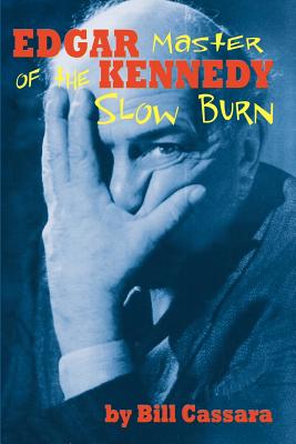 Edgar Kennedy: Master of the Slow Burn - Cassara, Bill