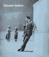 Edgard Varese: Composer, Sound Sculptor, Visionary