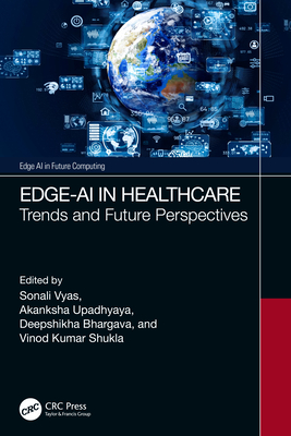 Edge-AI in Healthcare: Trends and Future Perspectives - Vyas, Sonali (Editor), and Upadhyaya, Akanksha (Editor), and Bhargava, Deepshikha (Editor)