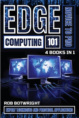Edge Computing 101: Expert Techniques And Practical Applications - Botwright, Rob