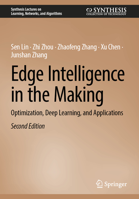 Edge Intelligence in the Making: Optimization, Deep Learning, and Applications - Lin, Sen, and Zhou, Zhi, and Zhang, Zhaofeng