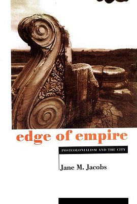 Edge of Empire: Postcolonialism and the City - Jacobs, Jane M