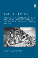 Edge of Empire: The British Political Officer and Tribal Administration on the North-West Frontier 1877-1947