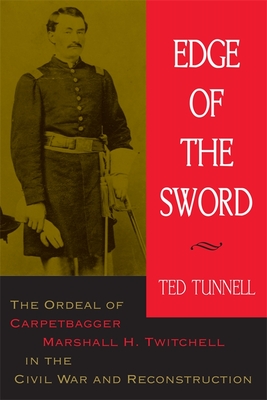 Edge of the Sword: The Ordeal of Carpetbagger Marshall H. Twitchell in the Civil War and Reconstruction - Tunnell, Ted, and Ambrose, Stephen E (Foreword by)