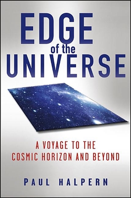 Edge of the Universe: A Voyage to the Cosmic Horizon and Beyond - Halpern, Paul