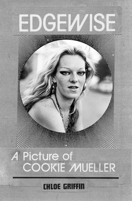 Edgewise: A Picture of Cookie Mueller - Griffin, Chloe, and Waters, John (Contributions by), and Stole, Mink (Contributions by)